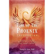 Fire of the Phoenix Initiation Transform Your Life with the Ancient Spiritual Wisdom of India, Australia, and Peru 9781844096923