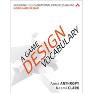 A Game Design Vocabulary Exploring the Foundational Principles Behind Good Game Design 9780321886927