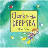 Clark in the Deep Sea 9780547906928