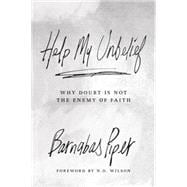Help My Unbelief Why Doubt Is Not the Enemy of Faith 9781434706928