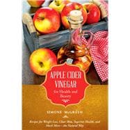 Apple Cider Vinegar for Health and Beauty: Recipes for 