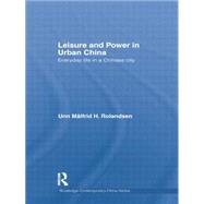 Leisure and Power in Urban China: Everyday life in a Chinese city 9781138016934