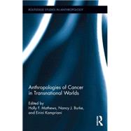 Anthropologies of Cancer in Transnational Worlds 9781138776937