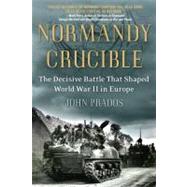 Normandy Crucible : The Decisive Battle That Shaped World War II in Europe 9780451236944