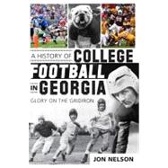 A History of College Football in Georgia: Glory on the Gridiron 9781609496944