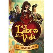 El libro de la vida: La novelización (The Book of Life Movie Novelization) 9781481426947
