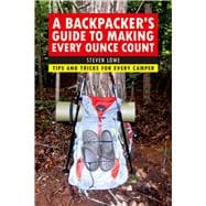 A Backpacker's Guide to Making Every Ounce Count: Tips and Tricks for Every Hike 9781632206947