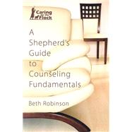 A Shepherd's Guide to Counseling Fundamentals 9780899006949