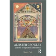 Aleister Crowley and the Temptation of Politics 9781844656950
