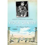 North Carolina Aviatrix Viola Gentry: The Flying Cashier 9781609496951