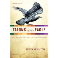 Talons of the Eagle Latin America, the United States, and the World 9780199856954