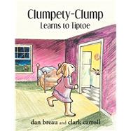 Clumpety-Clump Learns to Tiptoe 9781532066955