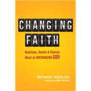 Changing Faith: Questions, Doubts and Choices About an Unchanging God 9780830836956