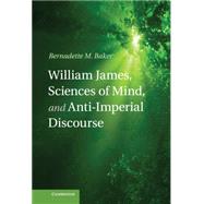 William James, Sciences of Mind, and Anti-Imperial Discourse 9781107026957