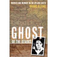 Ghost of the Ozarks : Murder and Memory in the Upland South 9780252036958