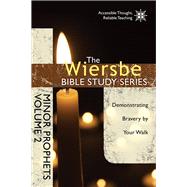 The Wiersbe Bible Study Series: Minor Prophets Vol. 2 Demonstrating Bravery by Your Walk 9781434706959