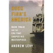 Huck Finn's America Mark Twain and the Era That Shaped His Masterpiece 9781439186961