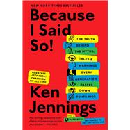 Because I Said So! : The Truth Behind the Myths, Tales, and Warnings Every Generation Passes down to Its Kids 9781476706962