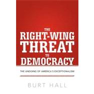 The Right-wing Threat to Democracy: The Undoing of America's Exceptionalism 9781475926965