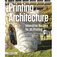 Printing Architecture Innovative Recipes for 3D Printing 9781616896966