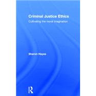 Criminal Justice Ethics: Cultivating the moral imagination 9781138776968