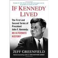 If Kennedy Lived The First and Second Terms of President John F. Kennedy: An Alternate History 9780399166969