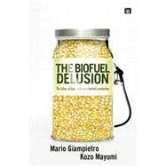 The Biofuel Delusion: The Fallacy of Large Scale Agro-Biofuels Production 9781138866973