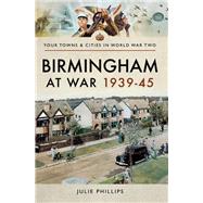 Birmingham at War 1939–45 9781473866973