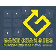 Gamechangers: Creating Innovative Strategies for Business and Brands; Lessons in Innovation from Those Winning the Game 9781118956977