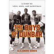 The Boys of Dunbar A Story of Love, Hope, and Basketball 9781451666977