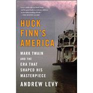 Huck Finn's America Mark Twain and the Era That Shaped His Masterpiece 9781439186978