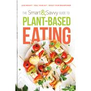 The Smart and Savvy Guide to Plant-based Eating 9781629996981