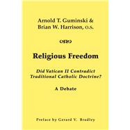 Religious Freedom : Did Vatican II Contradict Traditional Catholic Doctrine? A Debate 9781587316982