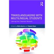Translanguaging with Multilingual Students: Learning from Classroom Moments 9781138906983