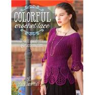 Colorful Crochet Lace: 22 Chic Garments & Accessories 9781620336984