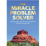 The Miracle Problem Solver Using Crystals and the power of Sedona to transform your life 9781844096985