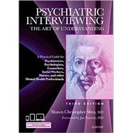 Psychiatric Interviewing: The Art of Understanding: a Practical Guide for Psychiatrists, Psychologists, Counselors, Social Workers, Nurses, and Other Mental Health 9781437716986