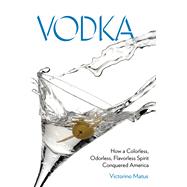 Vodka How a Colorless, Odorless, Flavorless Spirit Conquered America 9780762786992