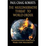 The Neoconservative Threat to World Order 9780986076992