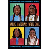 Native Historians Write Back: Decolonizing American Indian History 9780896726994