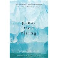 Great Tide Rising Towards Clarity and Moral Courage in a time of Planetary Change 9781619026995