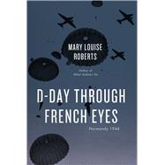 D-day Through French Eyes: Normandy 1944 9780226136998