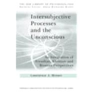 Intersubjective Processes and the Unconscious: An Integration of Freudian, Kleinian and Bionian Perspectives 9780415607001