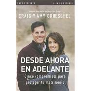 Desde ahora en adelante - Gu¡a de estudio: Cinco Compromisos a Prueba De Fallas En Tu Matrimonio 9780829767001