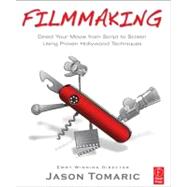 Filmmaking: Direct Your Movie from Script to Screen Using Proven Hollywood Techniques 9780240817002