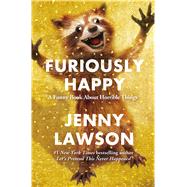 Furiously Happy A Funny Book About Horrible Things 9781250077004