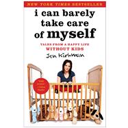 I Can Barely Take Care of Myself : Tales from a Happy Life Without Kids 9781451667004