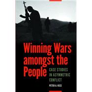 Winning Wars Amongst the People: Case Studies in Asymmetric Conflict 9781612347004