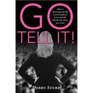 Go Tell It!: How a Surrendered Life Can Transform Lives and the World One Story at a Time 9781942557012