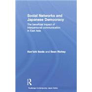 Social Networks and Japanese Democracy: The Beneficial Impact of Interpersonal Communication in East Asia 9781138017016